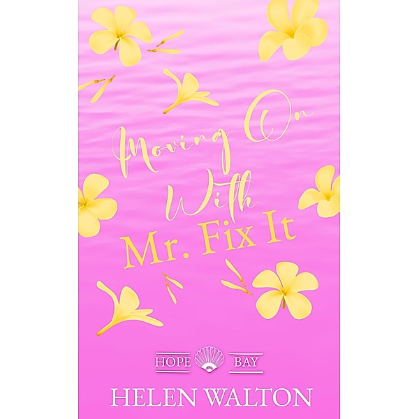 Moving On with Mr. Fix It (Hope Bay, #1) / Hope Bay, Helen Walton