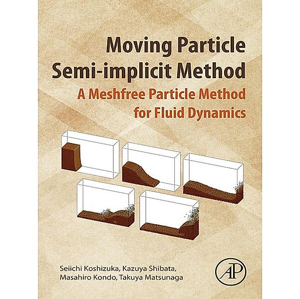 Moving Particle Semi-implicit Method, Seiichi Koshizuka, Kazuya Shibata, Masahiro Kondo, Takuya Matsunaga