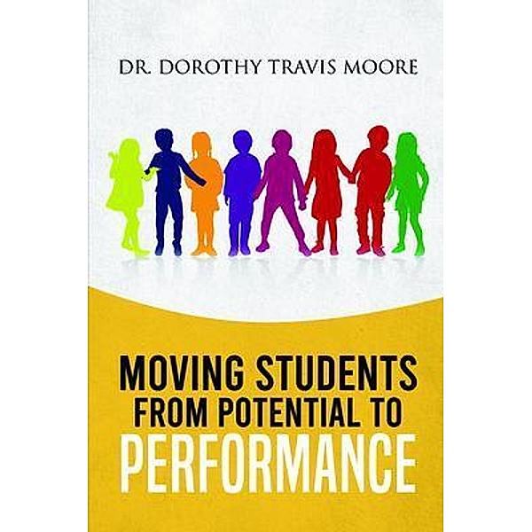 Moving Students From Potential To Performance / ReadersMagnet LLC, Dorothy Travis Moore