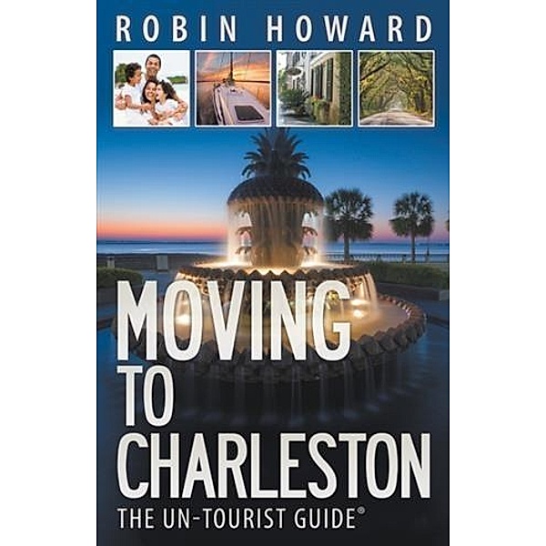 Moving to Charleston: The Un-Tourist Guide(R), Robin Howard