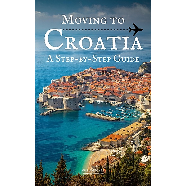Moving to Croatia: A Step-by-Step Guide, William Jones