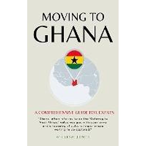Moving to Ghana: A Comprehensive Guide for Expats, William Jones