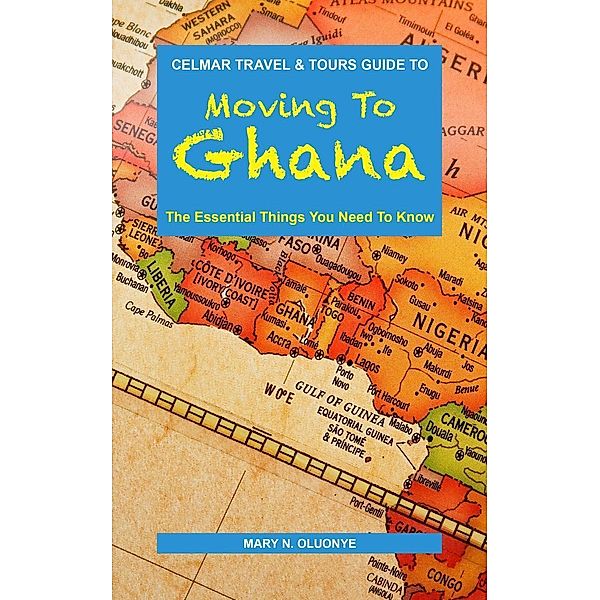 Moving To Ghana:  The Essential Things You Need To Know, Mary N. Oluonye