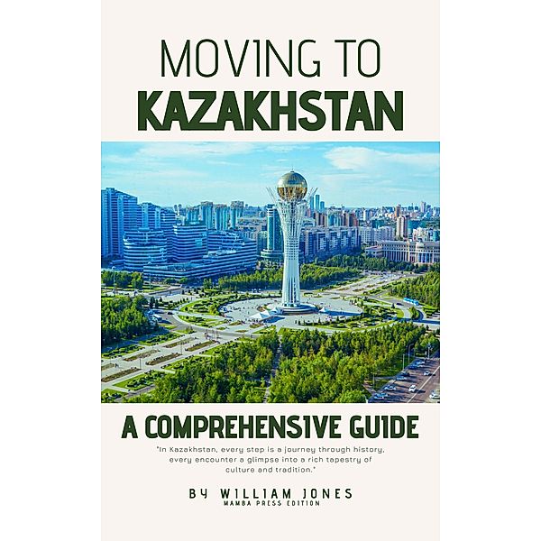 Moving to Kazakhstan: A Comprehensive Guide, William Jones