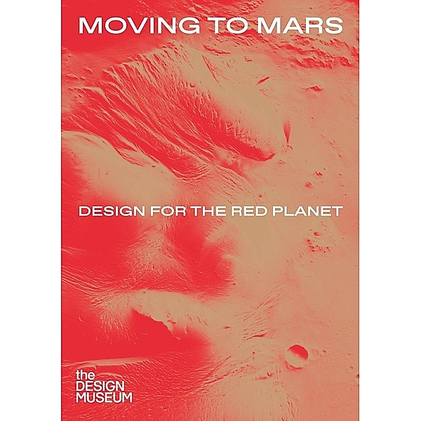 Moving to Mars: Design for the Red Planet, Justin McGuirk, Alex Newson