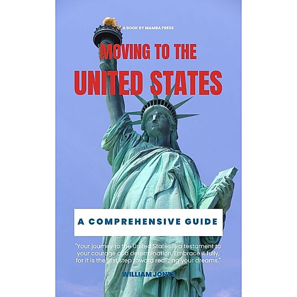 Moving to the United States: A Comprehensive Guide, William Jones