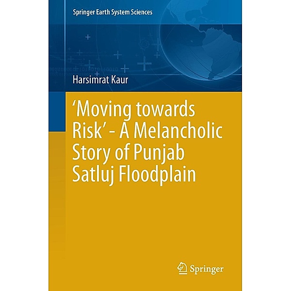 'Moving towards Risk' - A Melancholic Story of Punjab Satluj Floodplain / Springer Earth System Sciences, Harsimrat Kaur