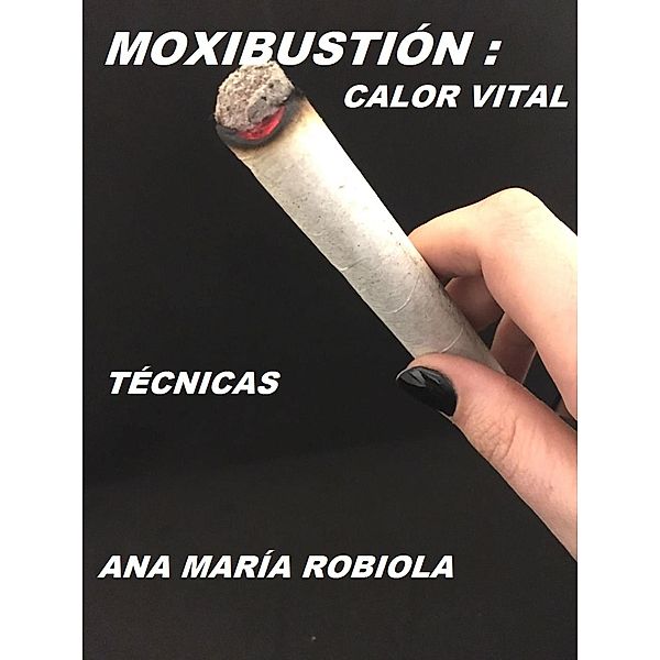 Moxibustión : calor vital., Ana María Robiola