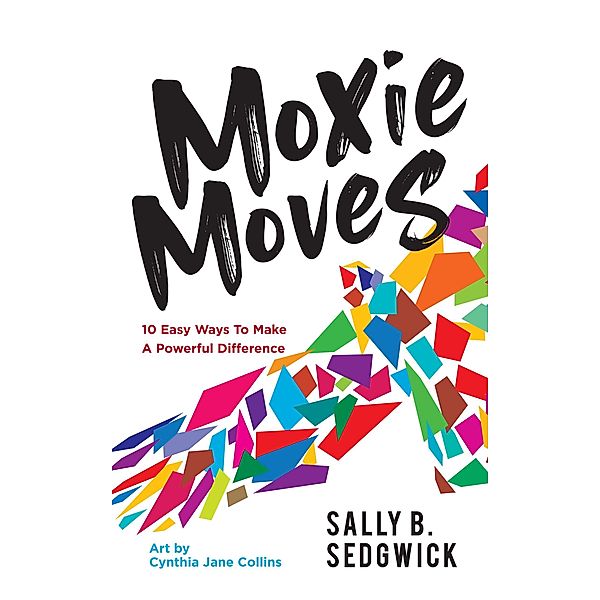 Moxie Moves: 10 Easy Ways to Make a Powerful Difference, Sally B Sedgwick