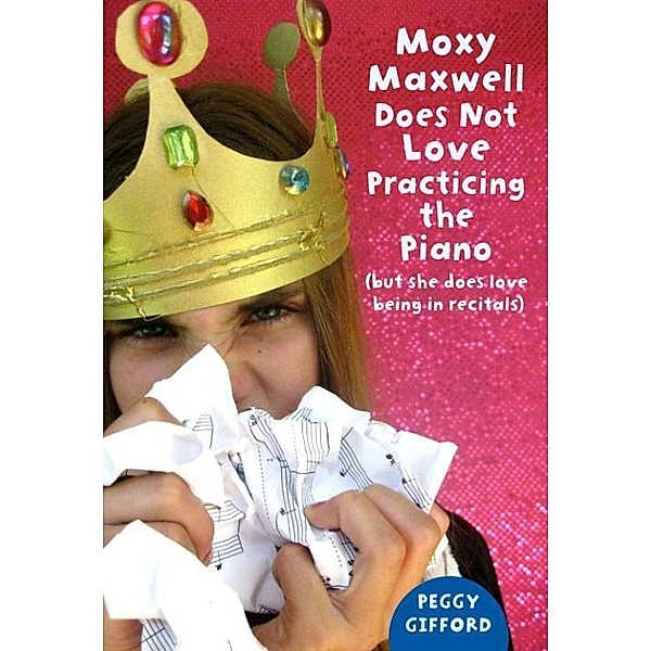 Moxy Maxwell Does Not Love Practicing the Piano / Moxy Maxwell Bd.3, Peggy Gifford