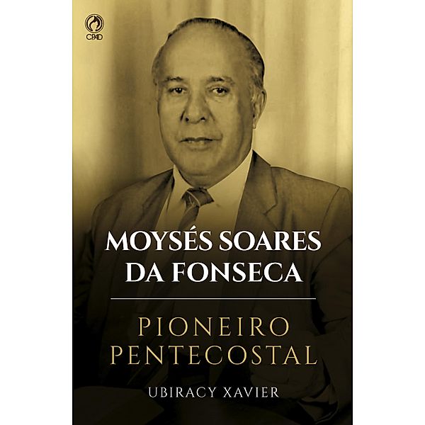 Moysés Soares da Fonseca - Pioneiro Pentecostal, Ubiracy Xavier