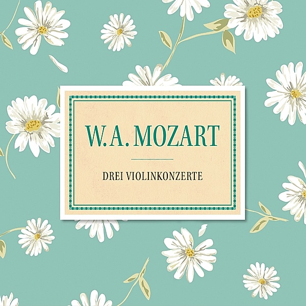 Mozart: Drei Violinkonzerte, Wolfgang Amadeus Mozart