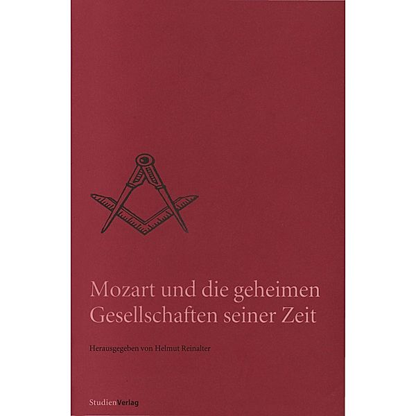 Mozart und die geheimen Gesellschaften seiner Zeit / Quellen und Darstellungen zur europäischen Freimaurerei, Helmut Reinalter