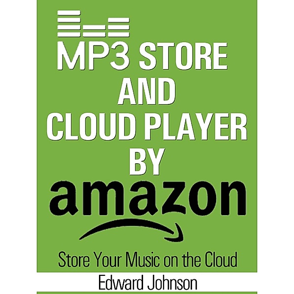 Mp3 Store and Cloud Player By Amazon: Store Your Music on the Cloud, Edward Johnson