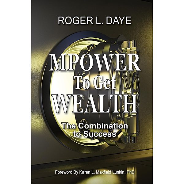 MPOWER to Get Wealth: The Combination to Success, Roger L. Daye