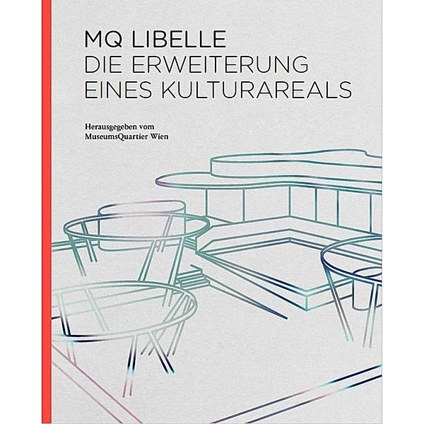 MQ Libelle. Die Erweiterung eines Kulturareals, Brigitte Kowanz, Peter Menasse, Laurids Ortner, Nina Schedlmayer, Eva Schlegel, Christian Strasser, Weinhäupl