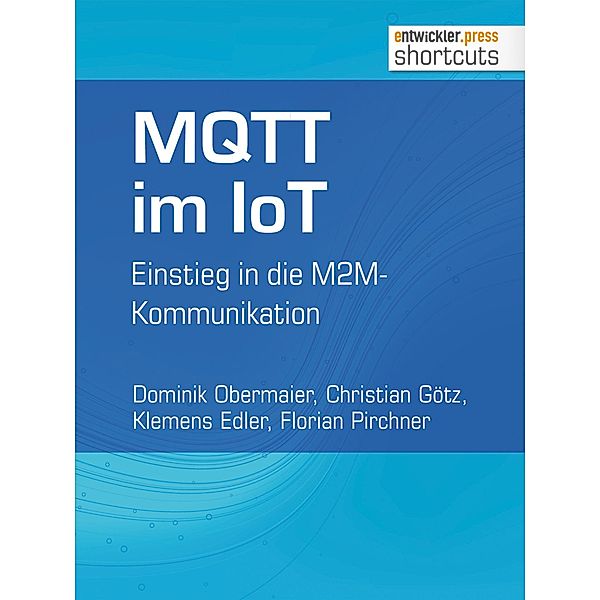 MQTT im IoT / shortcuts, Dominik Obermaier, Christian Götz, Klemens Edler, Florian Pirchner