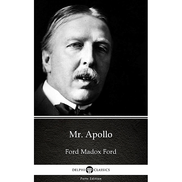 Mr. Apollo by Ford Madox Ford - Delphi Classics (Illustrated) / Delphi Parts Edition (Ford Madox Ford) Bd.12, Ford Madox Ford
