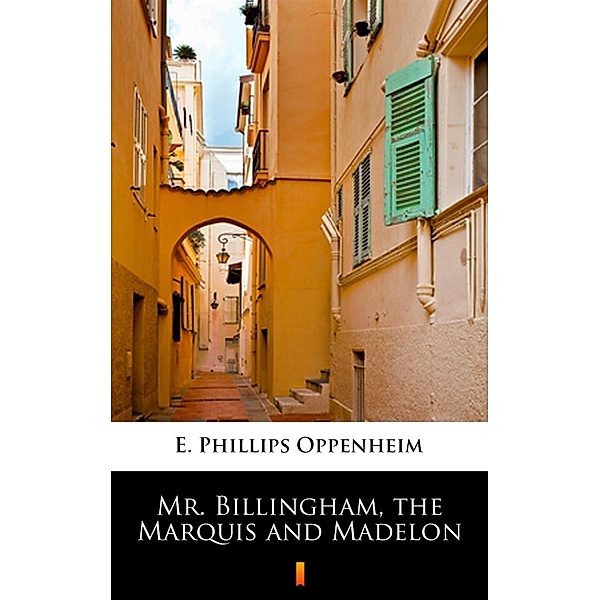 Mr. Billingham, the Marquis and Madelon, E. Phillips Oppenheim