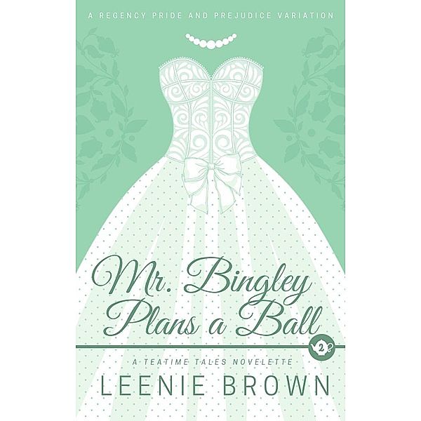 Mr. Bingley Plans a Ball (Teatime Tales, #2) / Teatime Tales, Leenie Brown