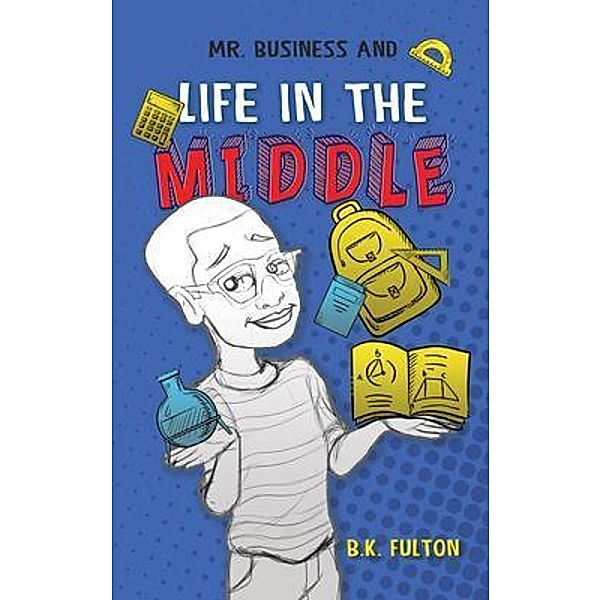 Mr. Business and Life in the Middle, B. K. Fulton