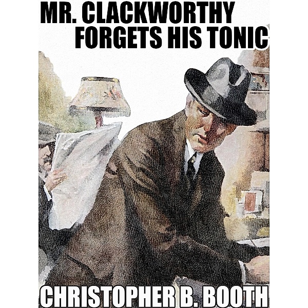 Mr. Clackworthy Forgets His Tonic, Christopher B. Booth