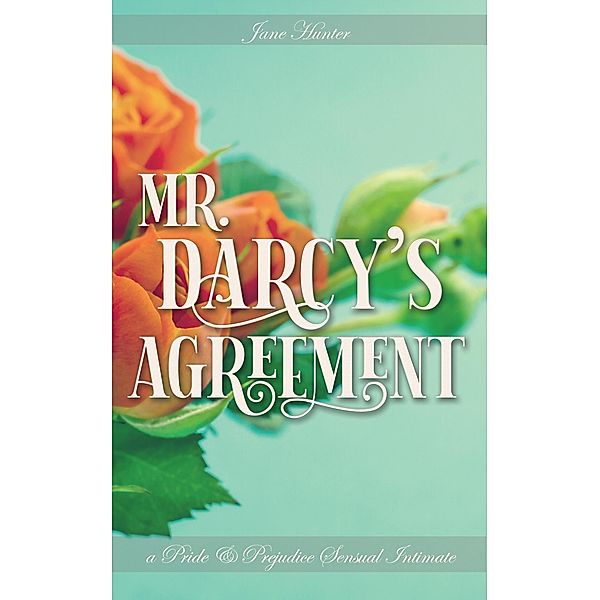 Mr. Darcy's Agreement: A Pride and Prejudice Sensual Intimate (An Accidental Happiness, #1) / An Accidental Happiness, Jane Hunter