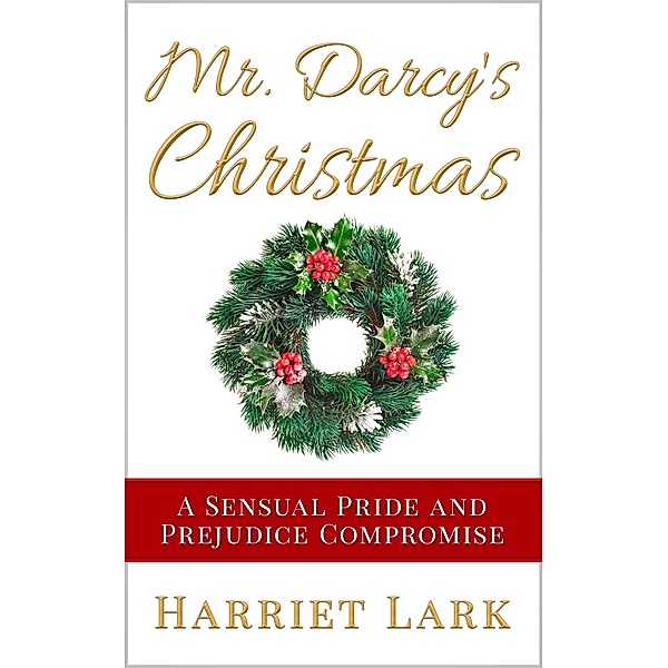 Mr. Darcy's Christmas (Pemberley Intimate, #4) / Pemberley Intimate, Harriet Lark