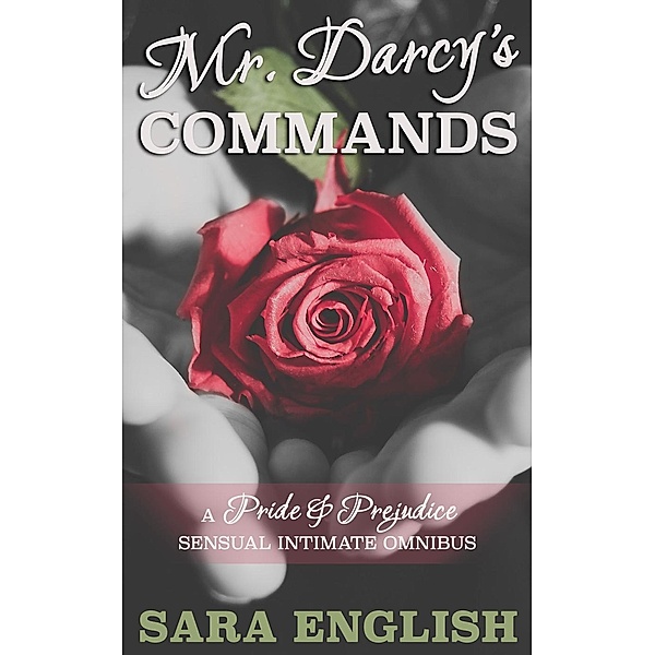 Mr. Darcy's Commands - A Pride & Prejudice Sensual Intimate Omnibus, Sara English