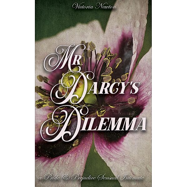 Mr. Darcy's Dilemma: A Pride and Prejudice Sensual Intimate (A Pemberley Dream, #1) / A Pemberley Dream, Victoria Newton, Jane Hunter