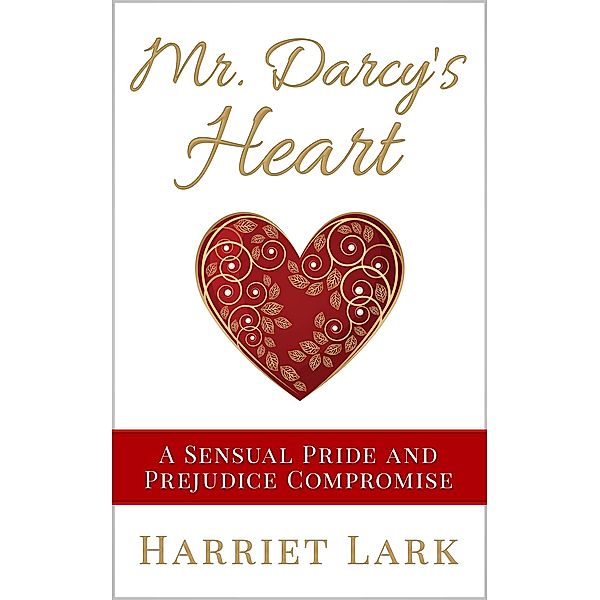 Mr. Darcy's Heart - A Sensual Pride and Prejudice Compromise (Pemberley Intimate, #3) / Pemberley Intimate, Harriet Lark