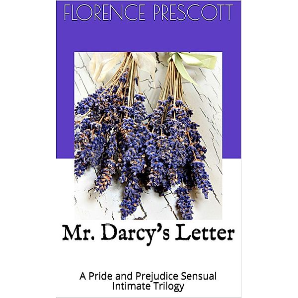 Mr. Darcy's Letter: A Pride and Prejudice Sensual Intimate Trilogy, Florence Prescott