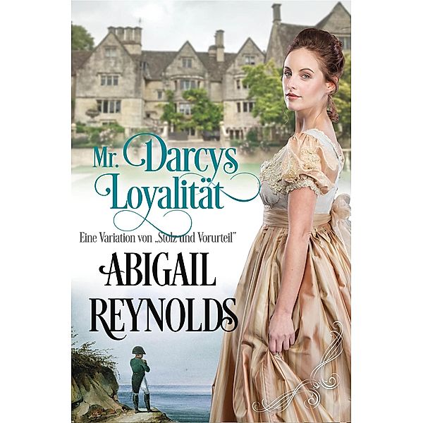 Mr. Darcys Loyalität: Eine Variation von Stolz und Vorurteil, Abigail Reynolds
