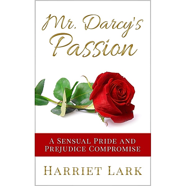 Mr. Darcy's Passion - A Sensual Pride and Prejudice Compromise (Pemberley Intimate, #1), Harriet Lark