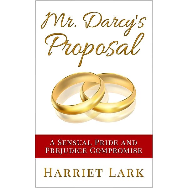 Mr. Darcy's Proposal - A Sensual Pride and Prejudice Compromise (Pemberley Intimate, #2) / Pemberley Intimate, Harriet Lark