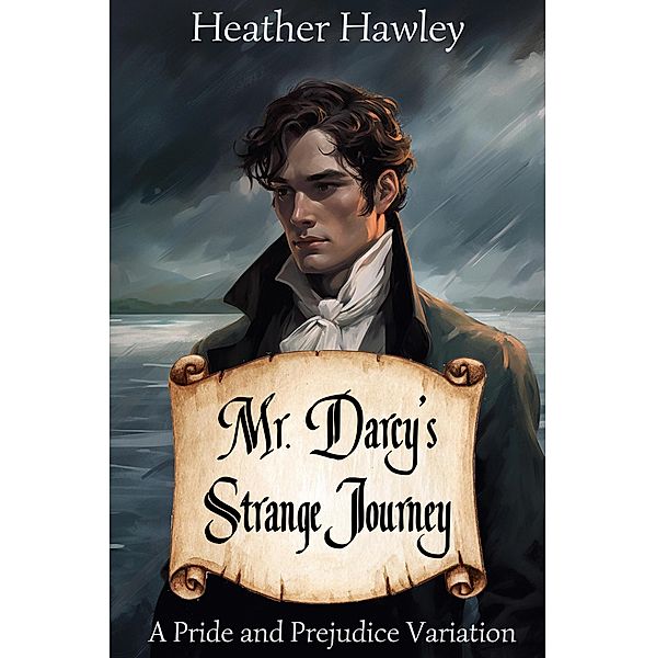 Mr. Darcy's Strange Journey: A Pride and Prejudice Variation, Heather Hawley