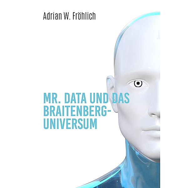 Mr. Data und das Braitenberg-Universum, Adrian W. Fröhlich