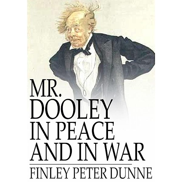 Mr. Dooley in Peace and in War / The Floating Press, Finley Peter Dunne