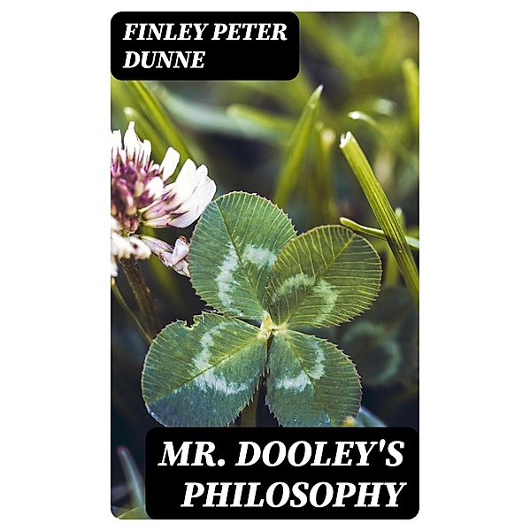 Mr. Dooley's Philosophy, Finley Peter Dunne