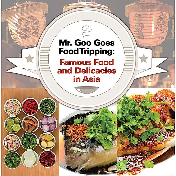 Mr. Goo Goes Food Tripping: Famous Food and Delicacies in Asia's / Children's Explore the World Books Bd.1, Baby