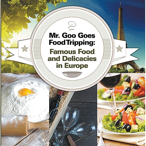 Mr. Goo Goes Food Tripping: Famous Food and Delicacies in Europe / Children's Explore the World Books Bd.2, Baby