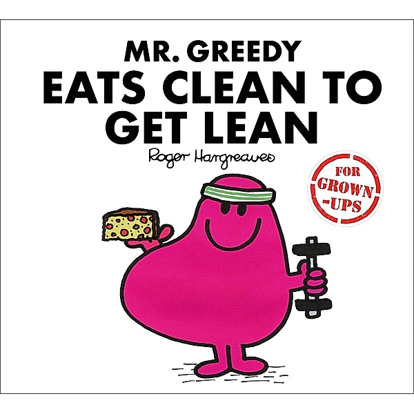 Mr. Greedy Eats Clean to Get Lean (Mr. Men for Grown-ups), Liz Bankes, Lizzie Daykin, Sarah Daykin
