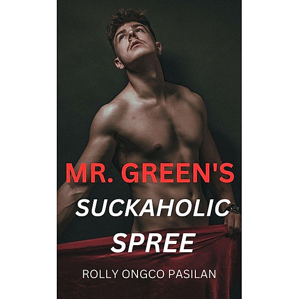 Mr. Green Book 9: Mr. Green's Suckaholic Spree (Mr. Green Hot Men Hot Women Hot Sex, #9) / Mr. Green Hot Men Hot Women Hot Sex, Rolly Ongco Pasilan