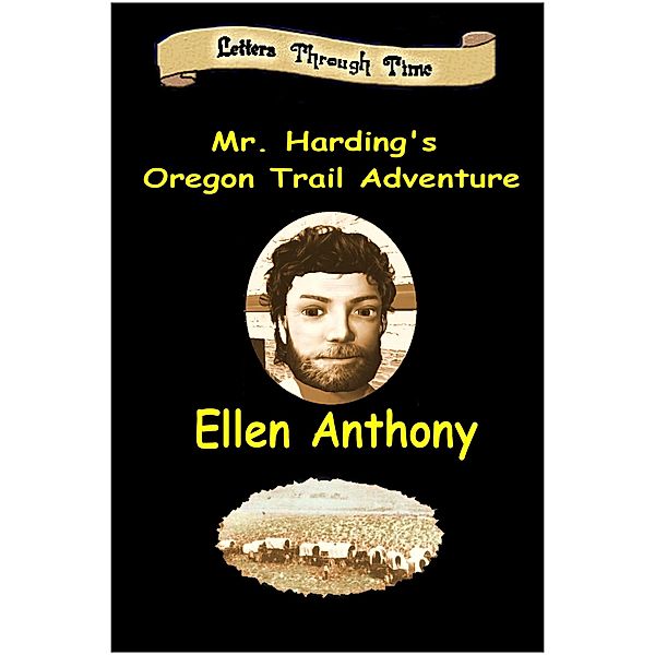 Mr. Harding's Oregon Trail Adventure (Letters Through Time, #3) / Letters Through Time, Ellen Anthony