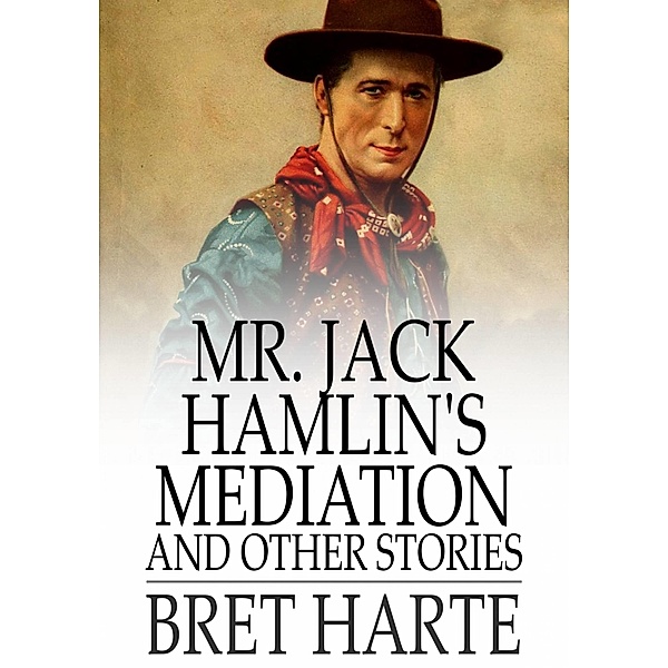 Mr. Jack Hamlin's Mediation and Other Stories / The Floating Press, Bret Harte