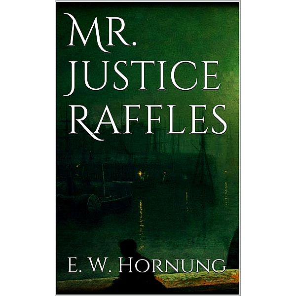 Mr. Justice Raffles, E. W. Hornung