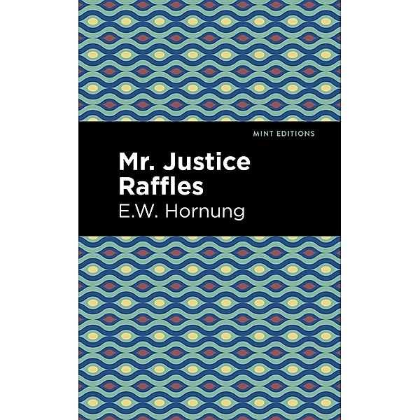 Mr. Justice Raffles / Mint Editions (Crime, Thrillers and Detective Work), E. W. Hornbug