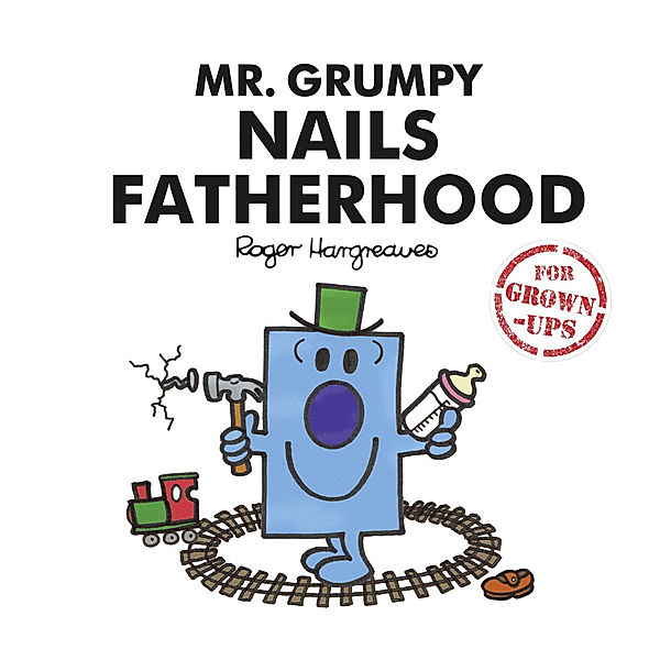 Mr. Men for Grown-ups / Mr. Grumpy Nails Fatherhood, Liz Bankes, Lizzie Daykin, Sarah Daykin