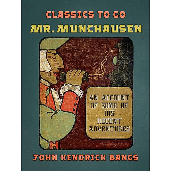 Mr. Munchausen An Account of Some of his Recent Adventures, John Kendrick Bangs