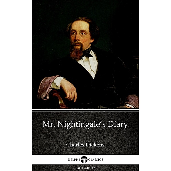 Mr. Nightingale's Diary by Charles Dickens (Illustrated) / Delphi Parts Edition (Charles Dickens) Bd.36, Charles Dickens